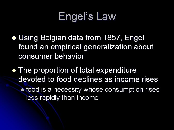 Engel’s Law l Using Belgian data from 1857, Engel found an empirical generalization about