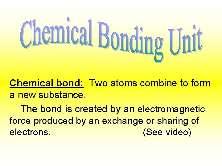 Chemical bond: Two atoms combine to form a new substance. The bond is created