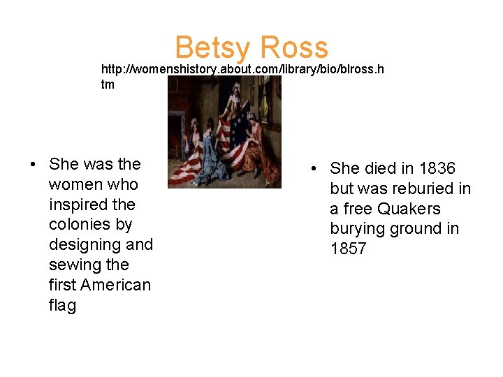 Betsy Ross http: //womenshistory. about. com/library/bio/blross. h tm • She was the women who