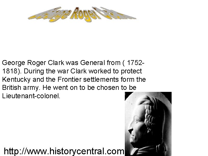 George Roger Clark was General from ( 17521818). During the war Clark worked to