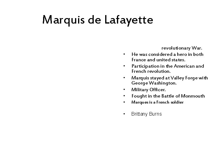 Marquis de Lafayette • • He was in the revolutionary War. He was considered