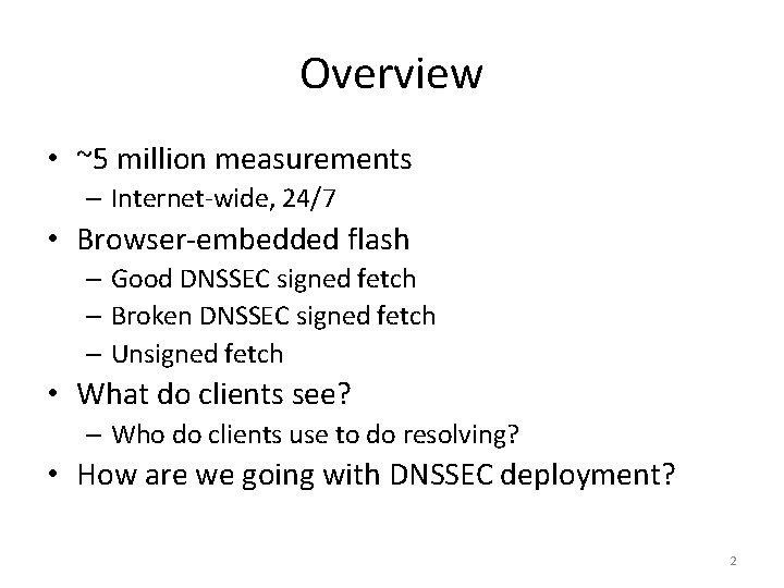 Overview • ~5 million measurements – Internet-wide, 24/7 • Browser-embedded flash – Good DNSSEC