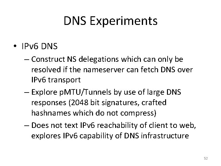 DNS Experiments • IPv 6 DNS – Construct NS delegations which can only be