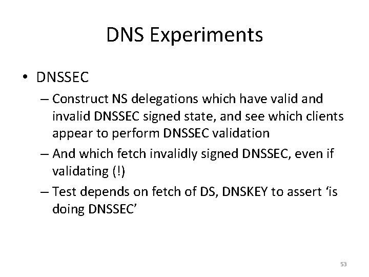 DNS Experiments • DNSSEC – Construct NS delegations which have valid and invalid DNSSEC