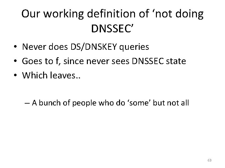 Our working definition of ‘not doing DNSSEC’ • Never does DS/DNSKEY queries • Goes