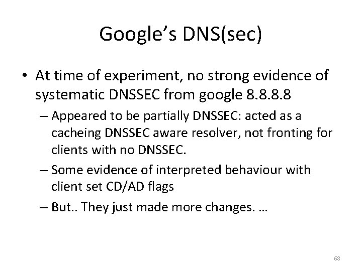 Google’s DNS(sec) • At time of experiment, no strong evidence of systematic DNSSEC from