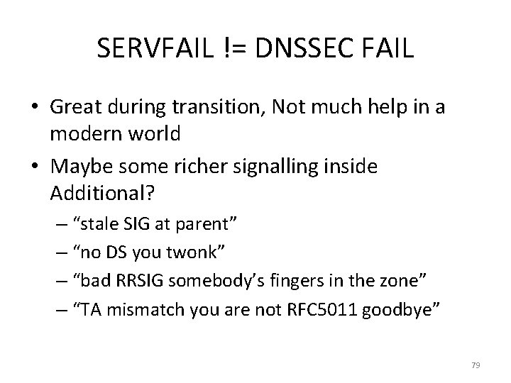 SERVFAIL != DNSSEC FAIL • Great during transition, Not much help in a modern