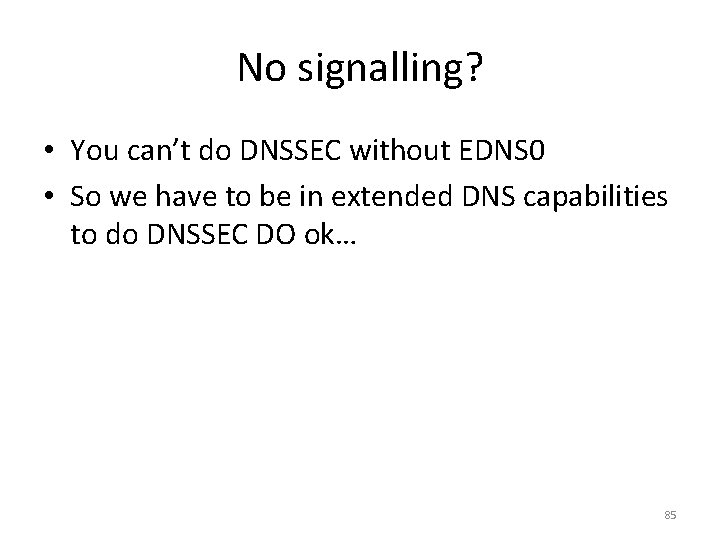 No signalling? • You can’t do DNSSEC without EDNS 0 • So we have