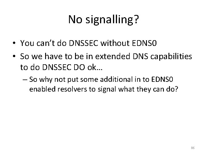 No signalling? • You can’t do DNSSEC without EDNS 0 • So we have