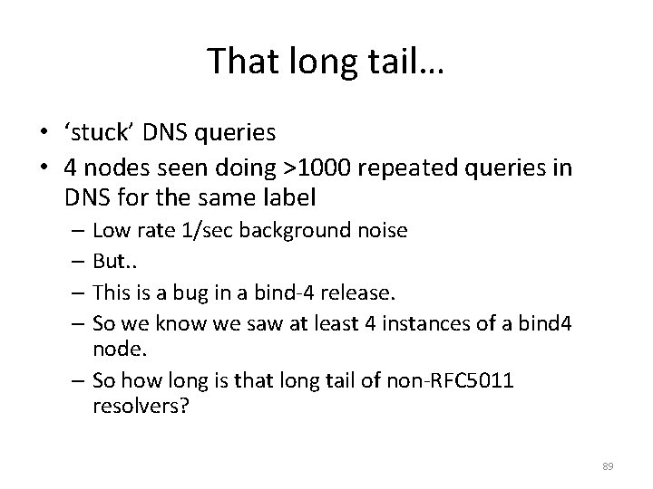 That long tail… • ‘stuck’ DNS queries • 4 nodes seen doing >1000 repeated