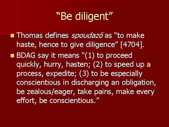 “Be diligent” defines spoudazō as “to make haste, hence to give diligence” [4704]. n