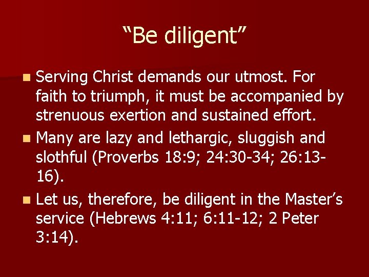 “Be diligent” n Serving Christ demands our utmost. For faith to triumph, it must