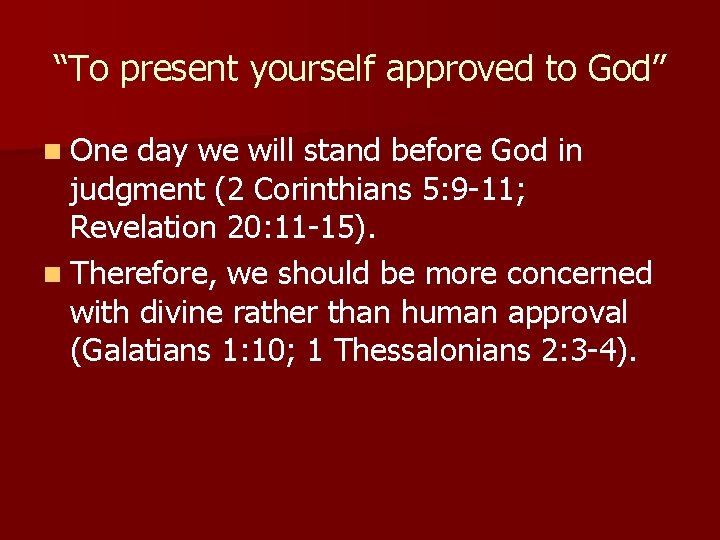 “To present yourself approved to God” n One day we will stand before God