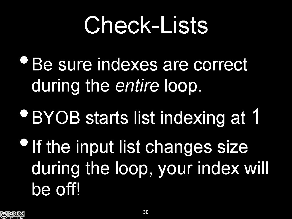 Check-Lists • Be sure indexes are correct during the entire loop. • BYOB starts