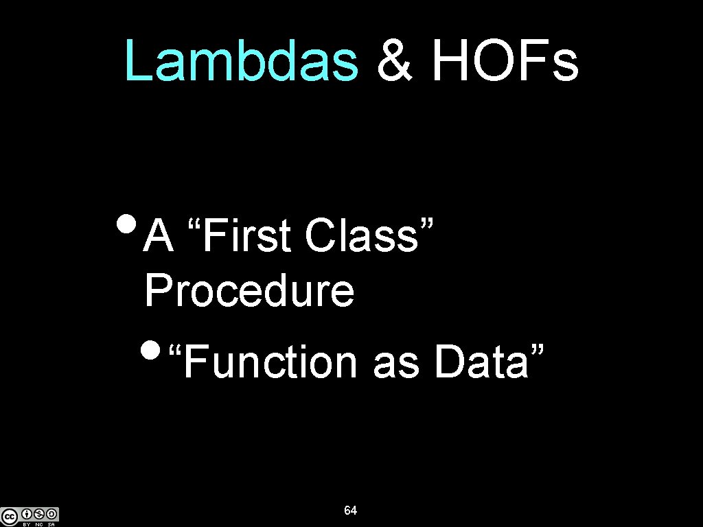 Lambdas & HOFs • A “First Class” Procedure • “Function as Data” 64 