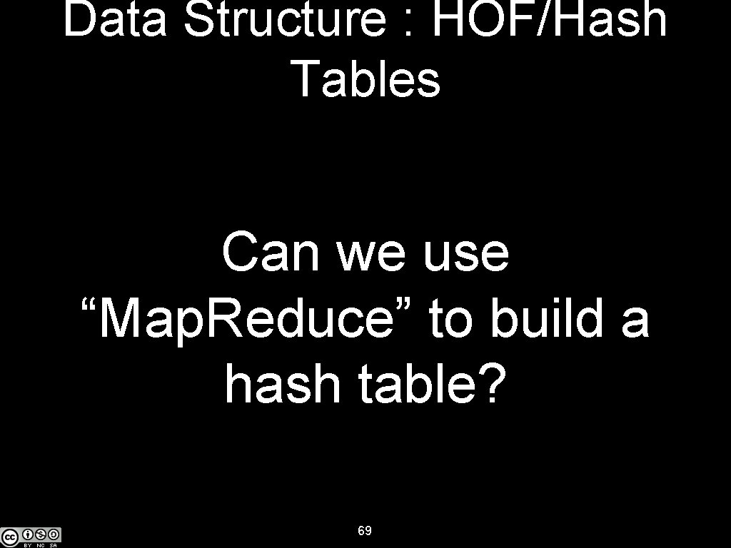 Data Structure : HOF/Hash Tables Can we use “Map. Reduce” to build a hash
