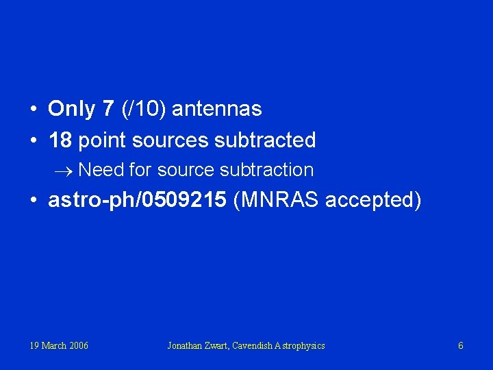  • Only 7 (/10) antennas • 18 point sources subtracted Need for source