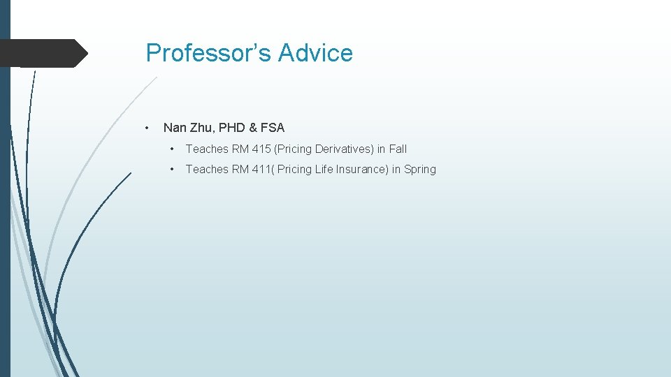 Professor’s Advice • Nan Zhu, PHD & FSA • Teaches RM 415 (Pricing Derivatives)