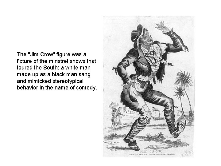 The "Jim Crow" figure was a fixture of the minstrel shows that toured the