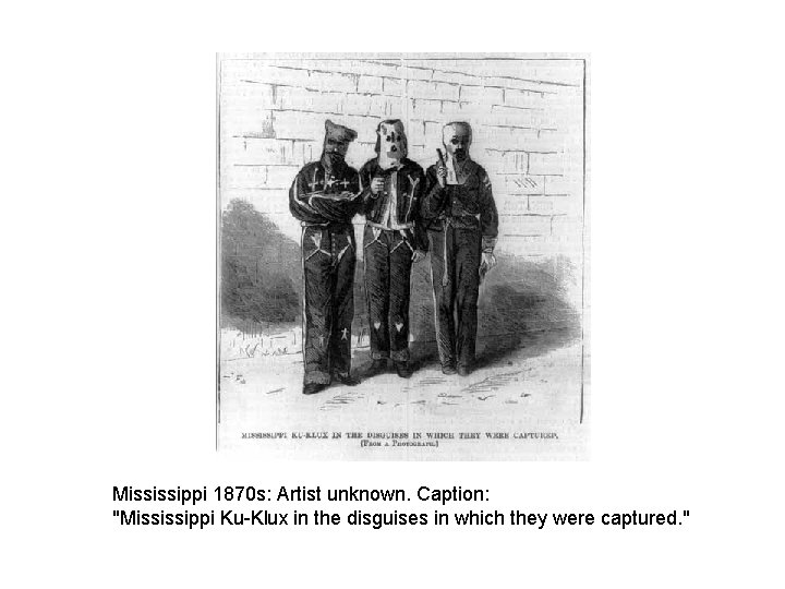 Mississippi 1870 s: Artist unknown. Caption: "Mississippi Ku-Klux in the disguises in which they