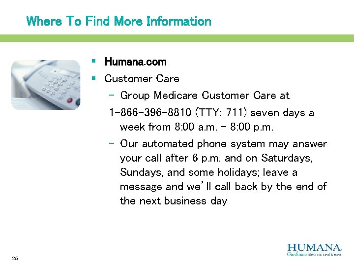 Where To Find More Information § Humana. com § Customer Care – Group Medicare