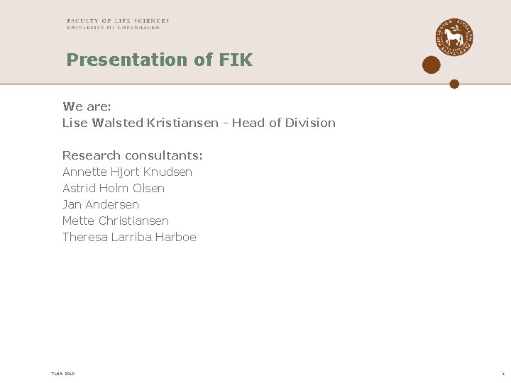 Presentation of FIK We are: Lise Walsted Kristiansen - Head of Division Research consultants: Presentation of FIK We are: Lise Walsted Kristiansen - Head of Division Research consultants: