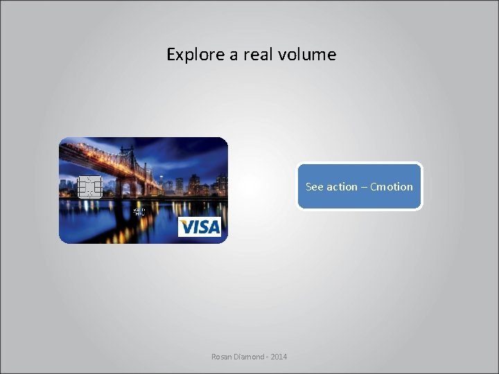 Explore a real volume See action – Cmotion Rosan Diamond - 2014 Explore a real volume See action – Cmotion Rosan Diamond - 2014