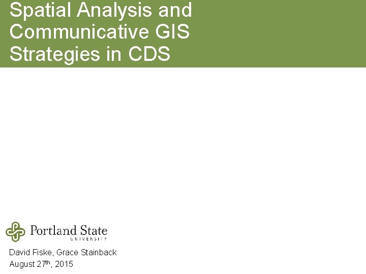 Spatial Analysis and Communicative GIS Strategies in CDS David Fiske, Grace Stainback August 27