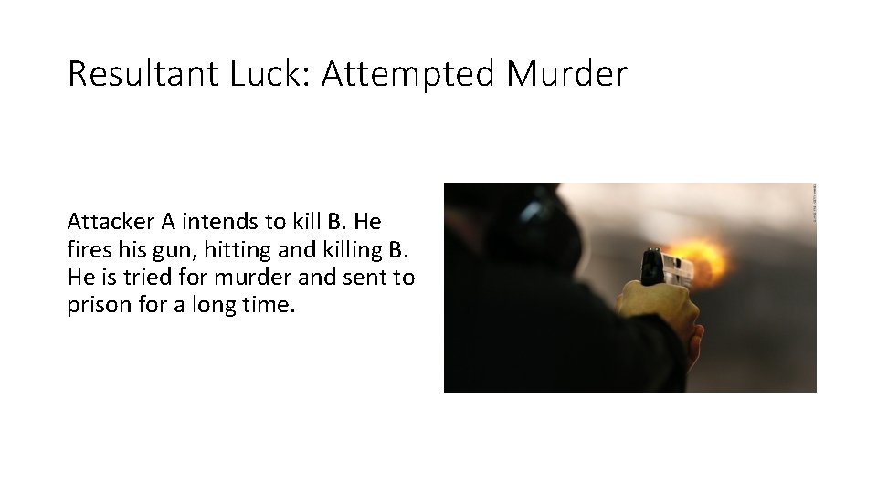 Resultant Luck: Attempted Murder Attacker A intends to kill B. He fires his gun,