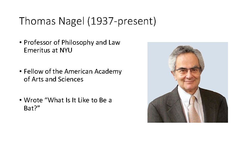 Thomas Nagel (1937 -present) • Professor of Philosophy and Law Emeritus at NYU •