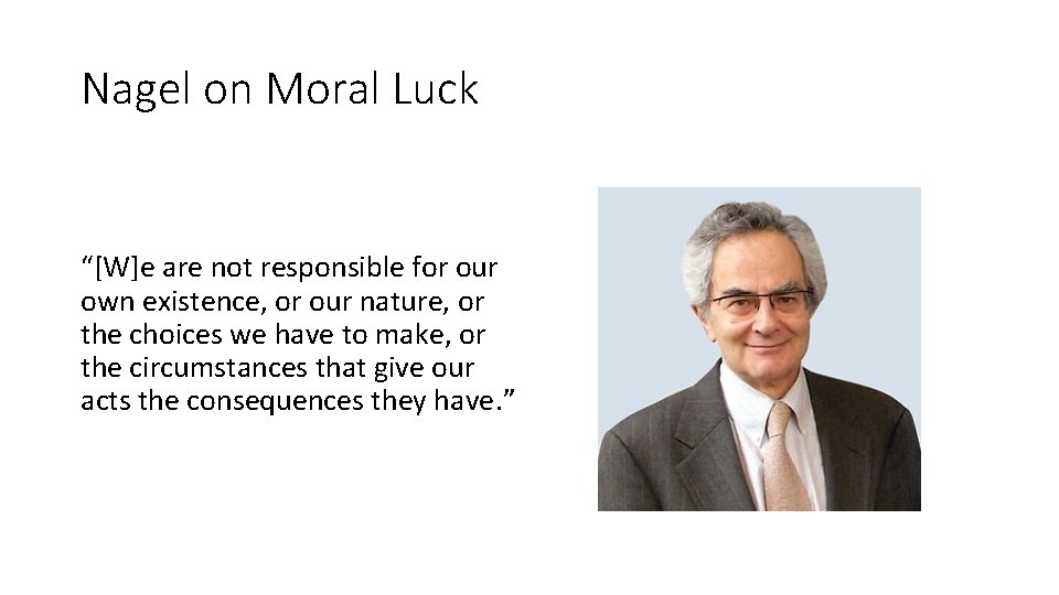 Nagel on Moral Luck “[W]e are not responsible for our own existence, or our