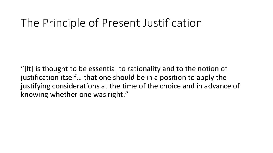 The Principle of Present Justification “[It] is thought to be essential to rationality and