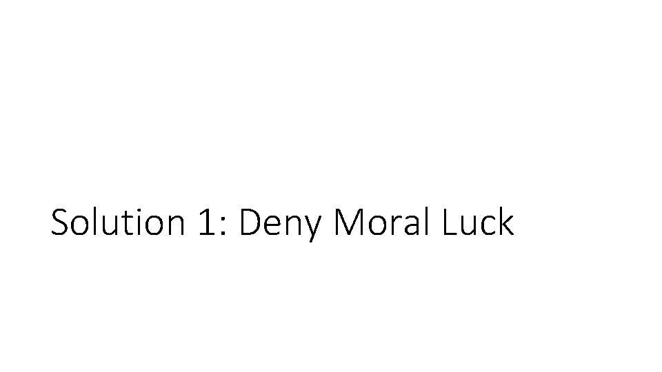 Solution 1: Deny Moral Luck 