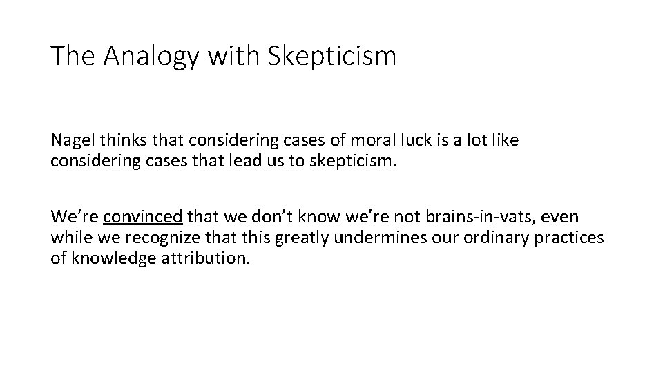 The Analogy with Skepticism Nagel thinks that considering cases of moral luck is a