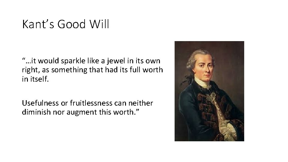 Kant’s Good Will “…it would sparkle like a jewel in its own right, as