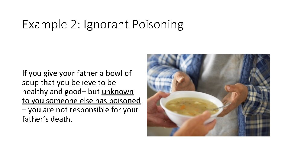 Example 2: Ignorant Poisoning If you give your father a bowl of soup that