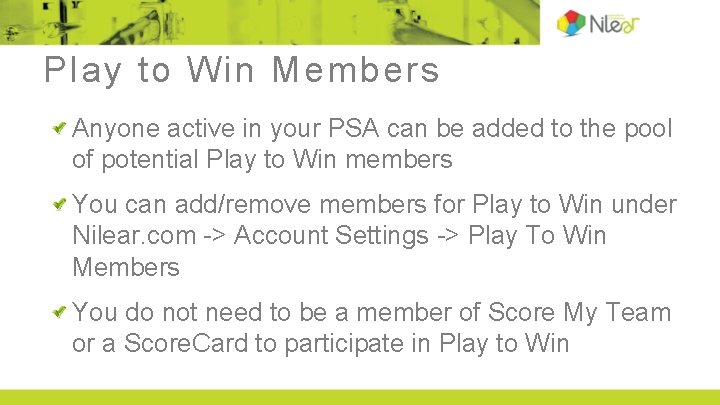 Play to Win Members Anyone active in your PSA can be added to the