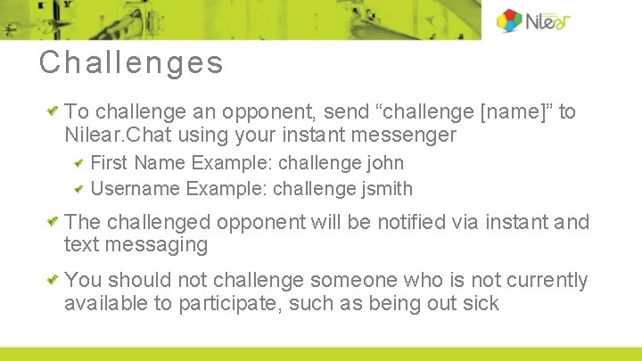 Challenges To challenge an opponent, send “challenge [name]” to Nilear. Chat using your instant