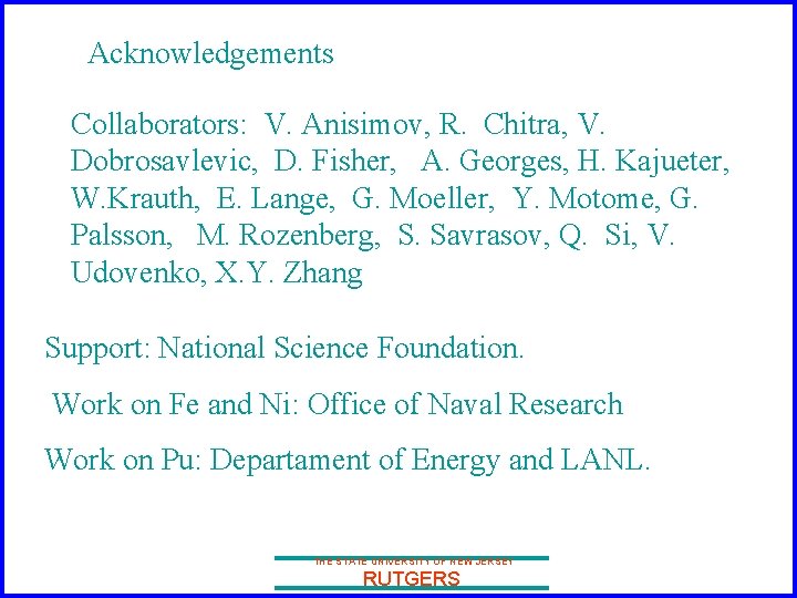 Acknowledgements Collaborators: V. Anisimov, R. Chitra, V. Dobrosavlevic, D. Fisher, A. Georges, H. Kajueter,