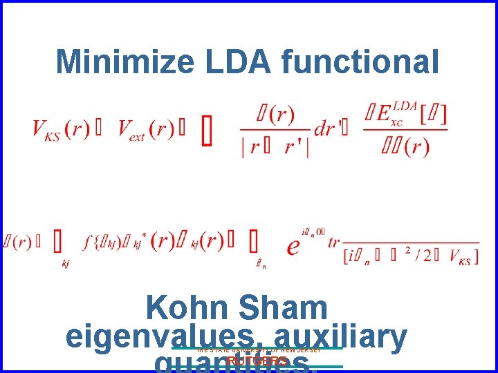 Minimize LDA functional Kohn Sham eigenvalues, auxiliary THE STATE UNIVERSITY OF NEW JERSEY RUTGERS