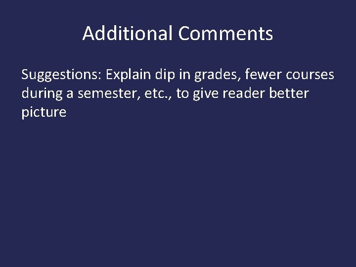 Additional Comments Suggestions: Explain dip in grades, fewer courses during a semester, etc. ,