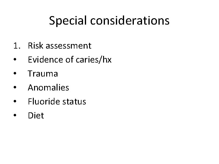 Special considerations 1. • • • Risk assessment Evidence of caries/hx Trauma Anomalies Fluoride