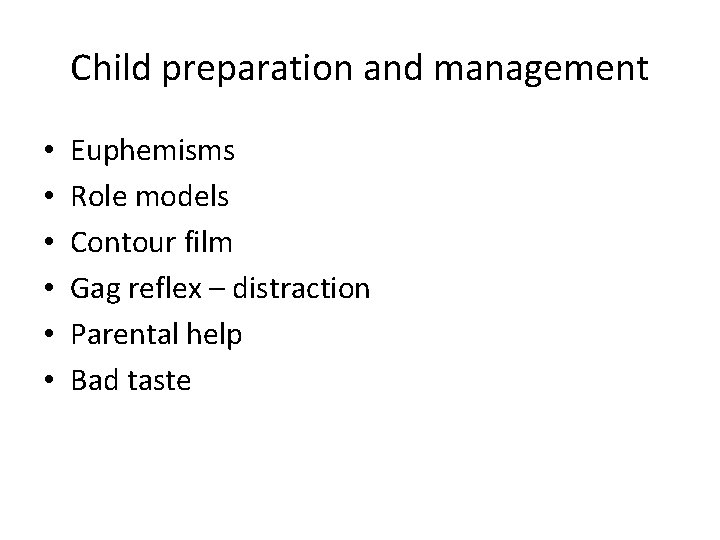 Child preparation and management • • • Euphemisms Role models Contour film Gag reflex