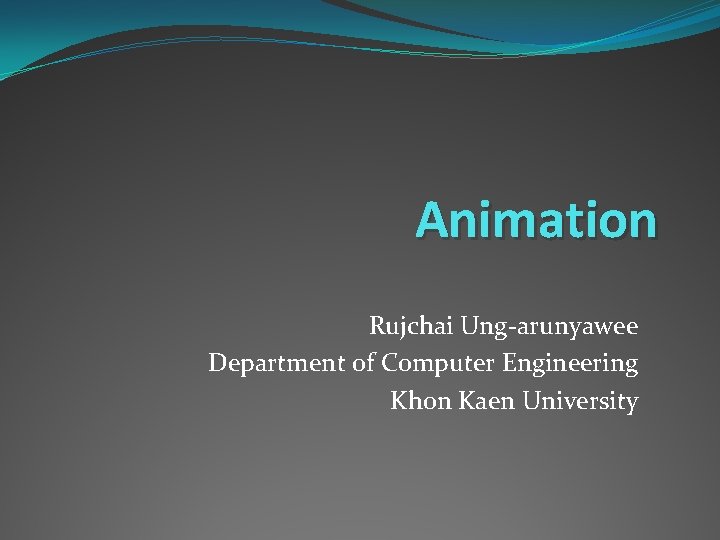 Animation Rujchai Ung-arunyawee Department of Computer Engineering Khon Kaen University 