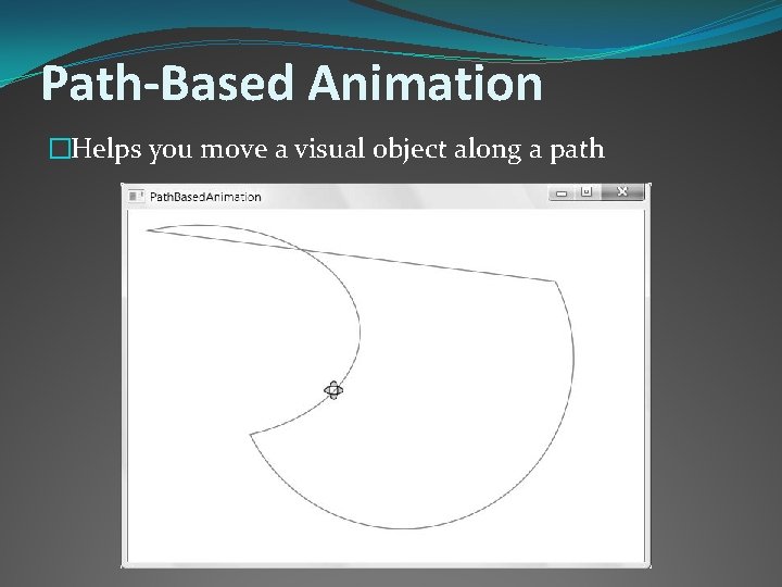 Path-Based Animation �Helps you move a visual object along a path 