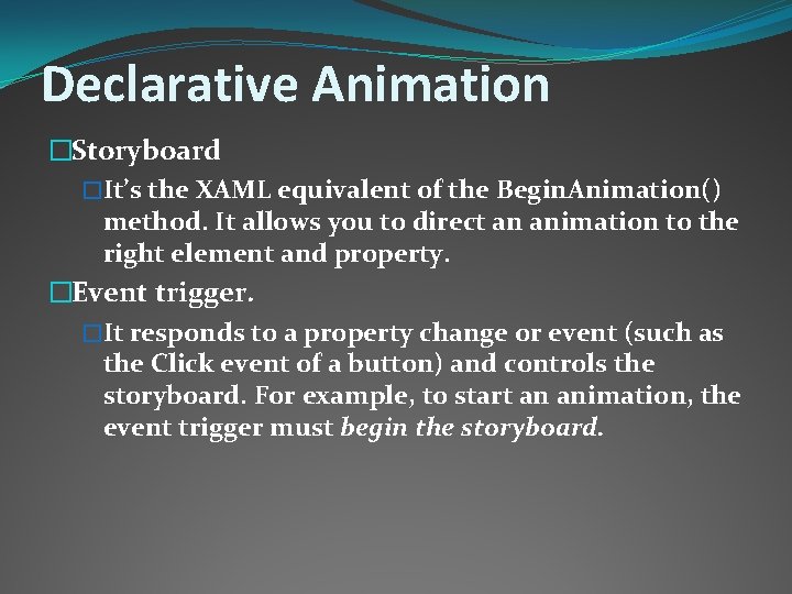 Declarative Animation �Storyboard �It’s the XAML equivalent of the Begin. Animation() method. It allows