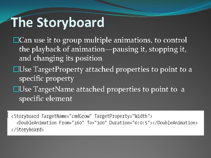 The Storyboard �Can use it to group multiple animations, to control the playback of