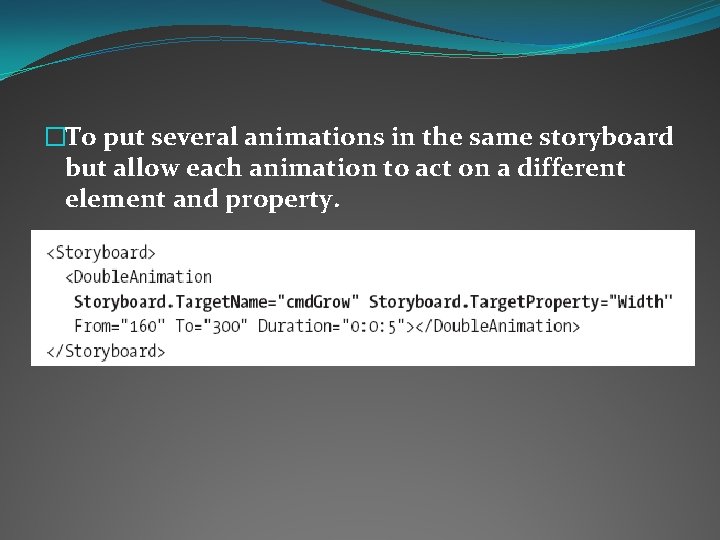 �To put several animations in the same storyboard but allow each animation to act