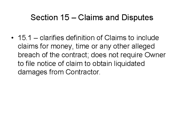 Section 15 – Claims and Disputes • 15. 1 – clarifies definition of Claims Section 15 – Claims and Disputes • 15. 1 – clarifies definition of Claims