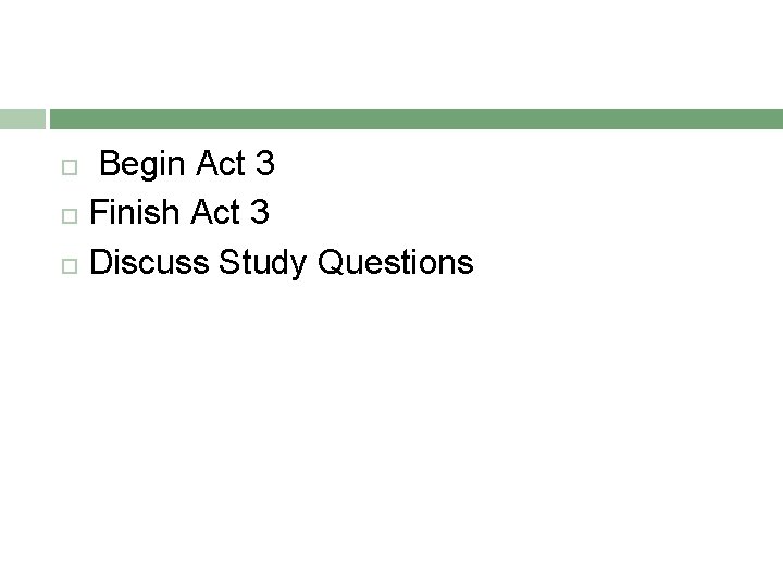  Begin Act 3 Finish Act 3 Discuss Study Questions 